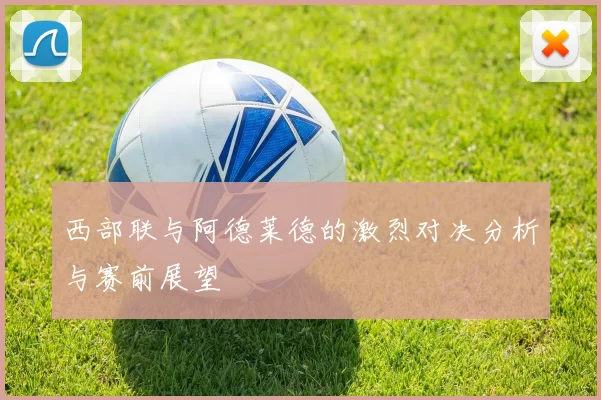 西部联与阿德莱德的激烈对决分析与赛前展望