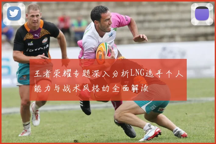 王者荣耀专题深入分析LNG选手个人能力与战术风格的全面解读