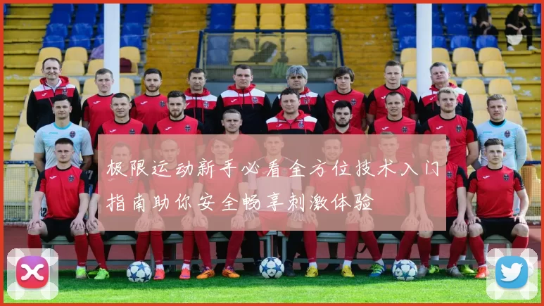 极限运动新手必看全方位技术入门指南助你安全畅享刺激体验