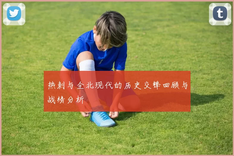 热刺与全北现代的历史交锋回顾与战绩分析