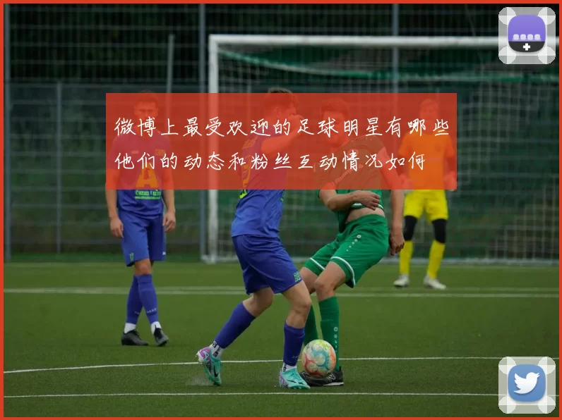 微博上最受欢迎的足球明星有哪些他们的动态和粉丝互动情况如何