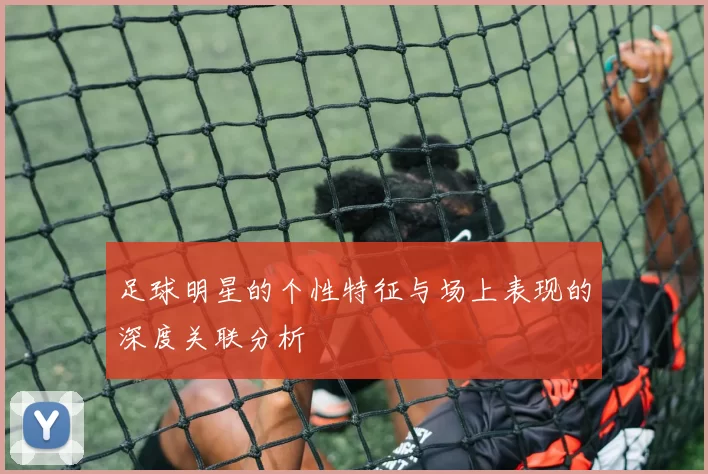 足球明星的个性特征与场上表现的深度关联分析