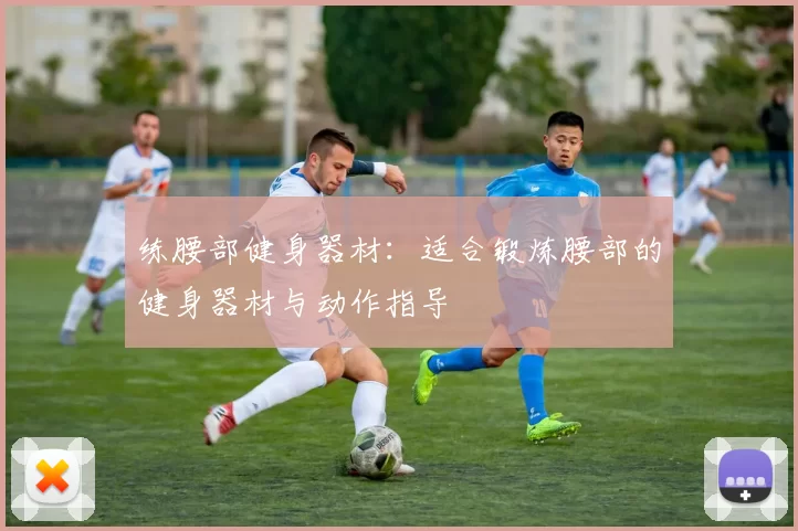 练腰部健身器材：适合锻炼腰部的健身器材与动作指导