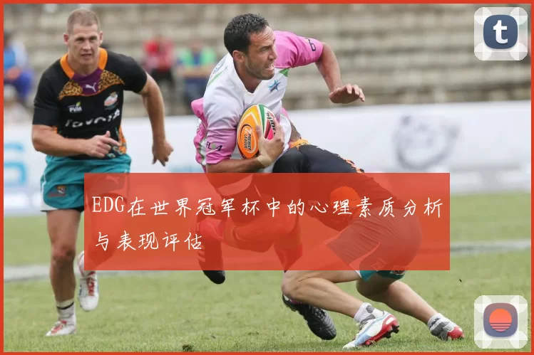 EDG在世界冠军杯中的心理素质分析与表现评估