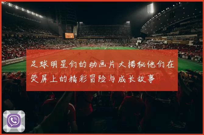 足球明星们的动画片大揭秘他们在荧屏上的精彩冒险与成长故事