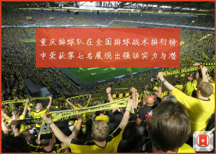 重庆排球队在全国排球战术排行榜中荣获第七名展现出强劲实力与潜力